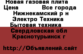 Новая газовая плита  › Цена ­ 4 500 - Все города, Нижнекамский р-н Электро-Техника » Бытовая техника   . Свердловская обл.,Краснотурьинск г.